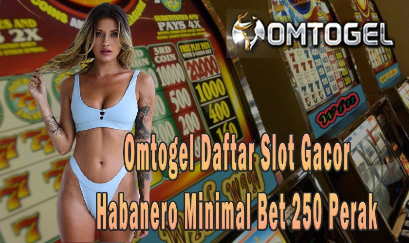 Omtogel Daftar Slot Gacor Habanero Minimal Bet 250 Perak